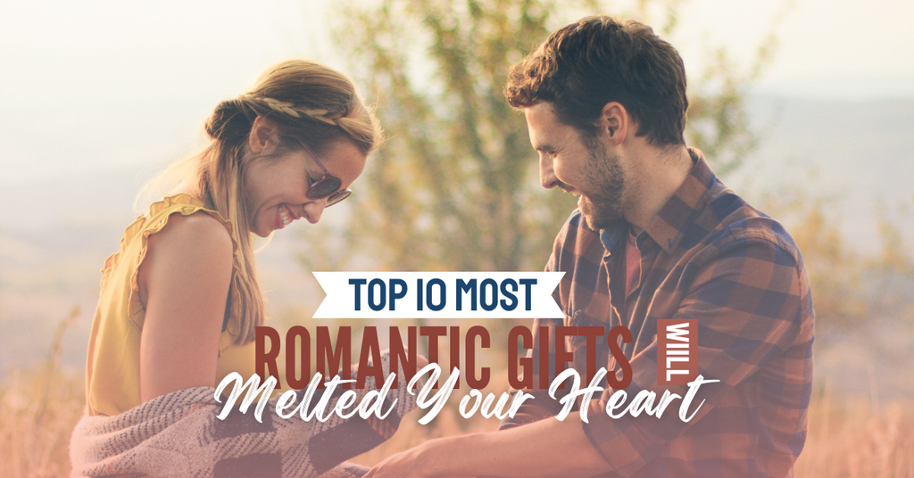 The Top 10 Most Romantic Gifts We Ever Received And How They Made Our Day